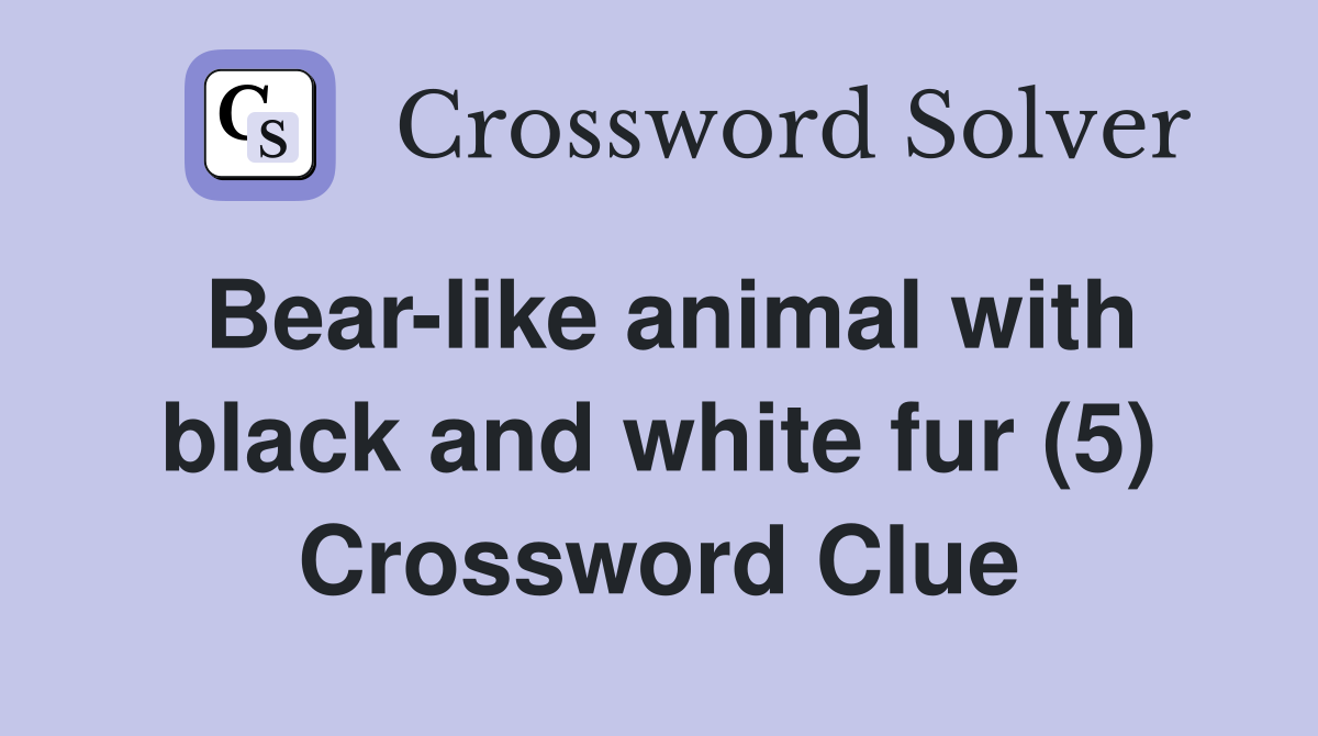 Bearlike animal with black and white fur (5) Crossword Clue Answers